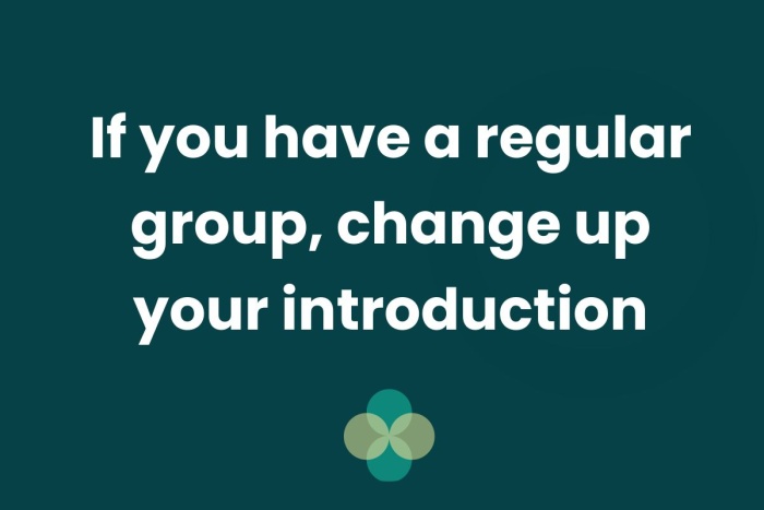 If you have a regular group, change up your introduction