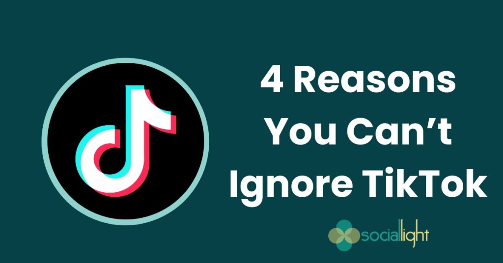 4 Reasons You Can’t Ignore TikTok
